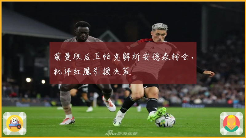前曼联后卫帕克解析安德森转会，批评红魔引援决策